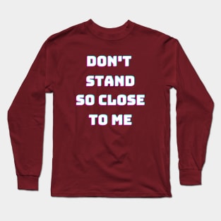 Don't stand so close to me Long Sleeve T-Shirt